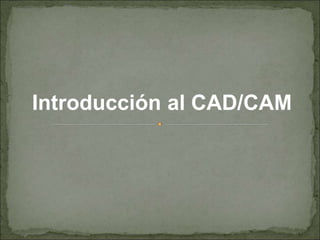 Introducción al CAD/CAM
 