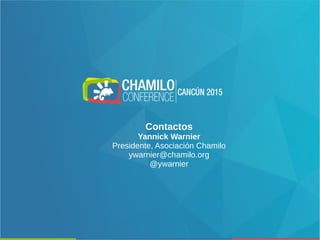 Contactos
Yannick Warnier
Presidente, Asociación Chamilo
ywarnier@chamilo.org
@ywarnier
 