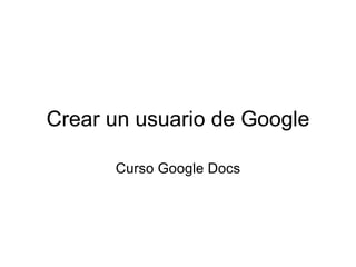 Crear un usuario de Google Curso Google Docs 