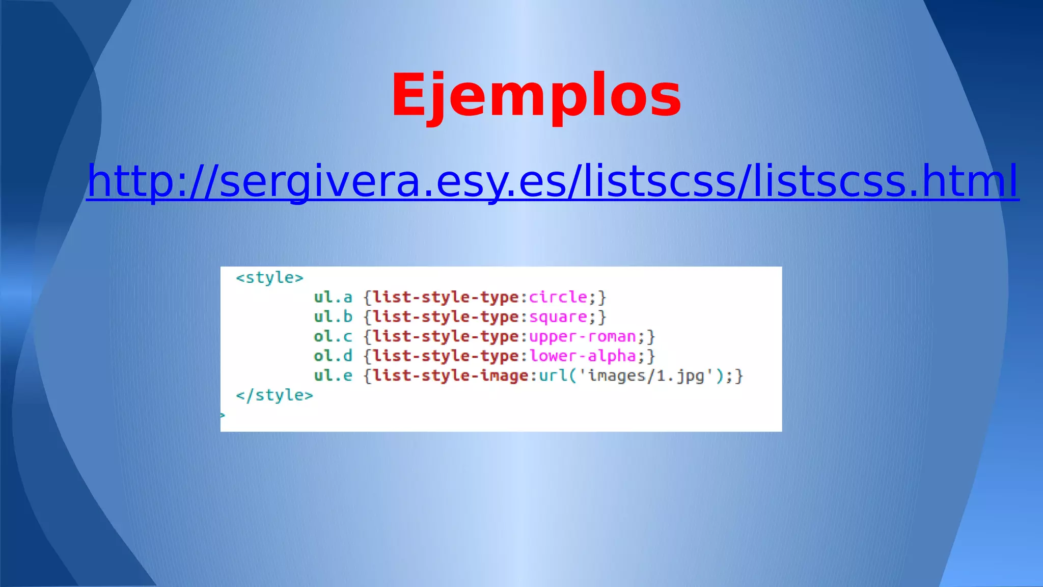 Ejemplos
http://sergivera.esy.es/listscss/listscss.html

 