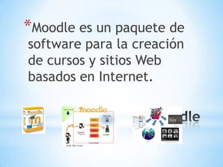*Moodle es un paquete de
software para la creación
de cursos y sitios Web
basados en Internet.

*

 