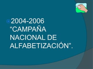 2004-2006
 “CAMPAÑA
 NACIONAL DE
 ALFABETIZACIÓN”.
 