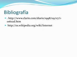 Bibliografía. http://www.clarin.com/diario/1998/09/07/i-01602d.htm http://es.wikipedia.org/wiki/Internet