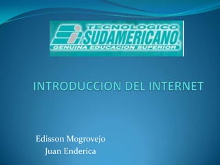 INTRODUCCION DEL INTERNET Edisson Mogrovejo Juan Enderica 