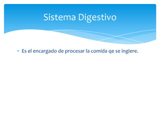 Sistema Digestivo
Es el encargado de procesar la comida qe se ingiere.