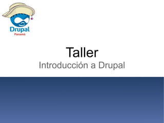 Taller
Introducción a Drupal
 