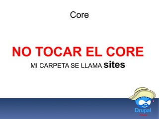 Core
NO TOCAR EL CORE
MI CARPETA SE LLAMA sites
 