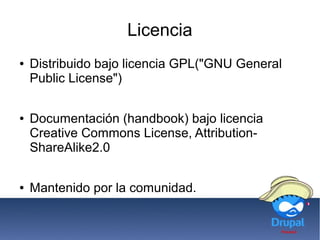 Licencia
● Distribuido bajo licencia GPL("GNU General
Public License")
● Documentación (handbook) bajo licencia
Creative Commons License, Attribution-
ShareAlike2.0
● Mantenido por la comunidad.
 