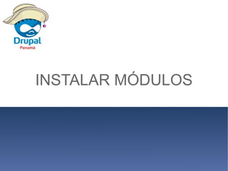 Arquitectura Drupal
INSTALAR MÓDULOS
 