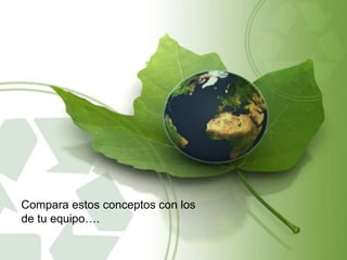 Compara estos conceptos con los
de tu equipo….
 