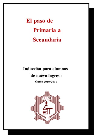 El paso de
    Primaria a
    Secundaria



Inducción para alumnos
   de nuevo ingreso
     Curso 2010-2011
 