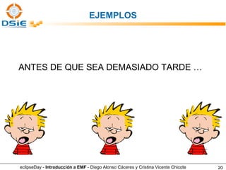 ANTES DE QUE SEA DEMASIADO TARDE … EJEMPLOS eclipseDay -  Introducción a EMF  - Diego Alonso Cáceres y Cristina Vicente Chicote 