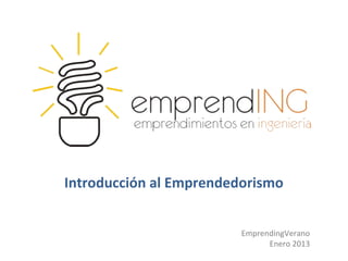 Introducción al Emprendedorismo


                         EmprendingVerano
                               Enero 2013
 