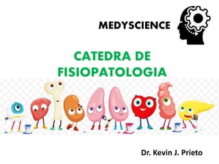 MEDYSCIENCE
CATEDRA DE
FISIOPATOLOGIA
Dr. Kevin J. Prieto
 