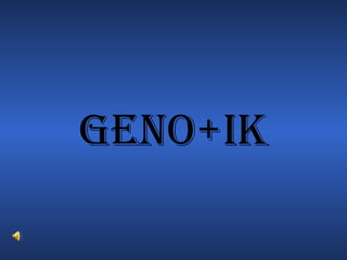 Geno+ik
 
