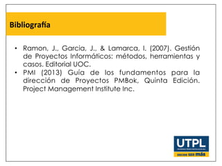 BibliograVa	
  
•  Ramon, J., Garcia, J., & Lamarca, I. (2007). Gestión
de Proyectos Informáticos: métodos, herramientas y...