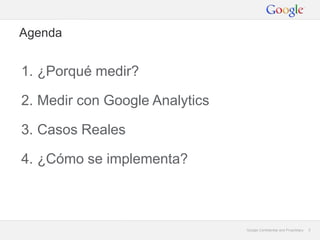 Agenda


1. ¿Porqué medir?

2. Medir con Google Analytics

3. Casos Reales

4. ¿Cómo se implementa?



                   ...