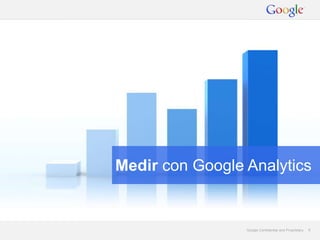 Medir con Google Analytics


                 Google Confidential and Proprietary   6
 