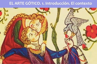 EL	
  ARTE	
  GÓTICO.	
  1.	
  Introducción.	
  El	
  contexto	
  
	
  
 