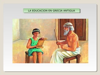 LA EDUCACION EN GRECIA ANTIGUA
LA EDUCACION EN GRECIA ANTIGUA

 
