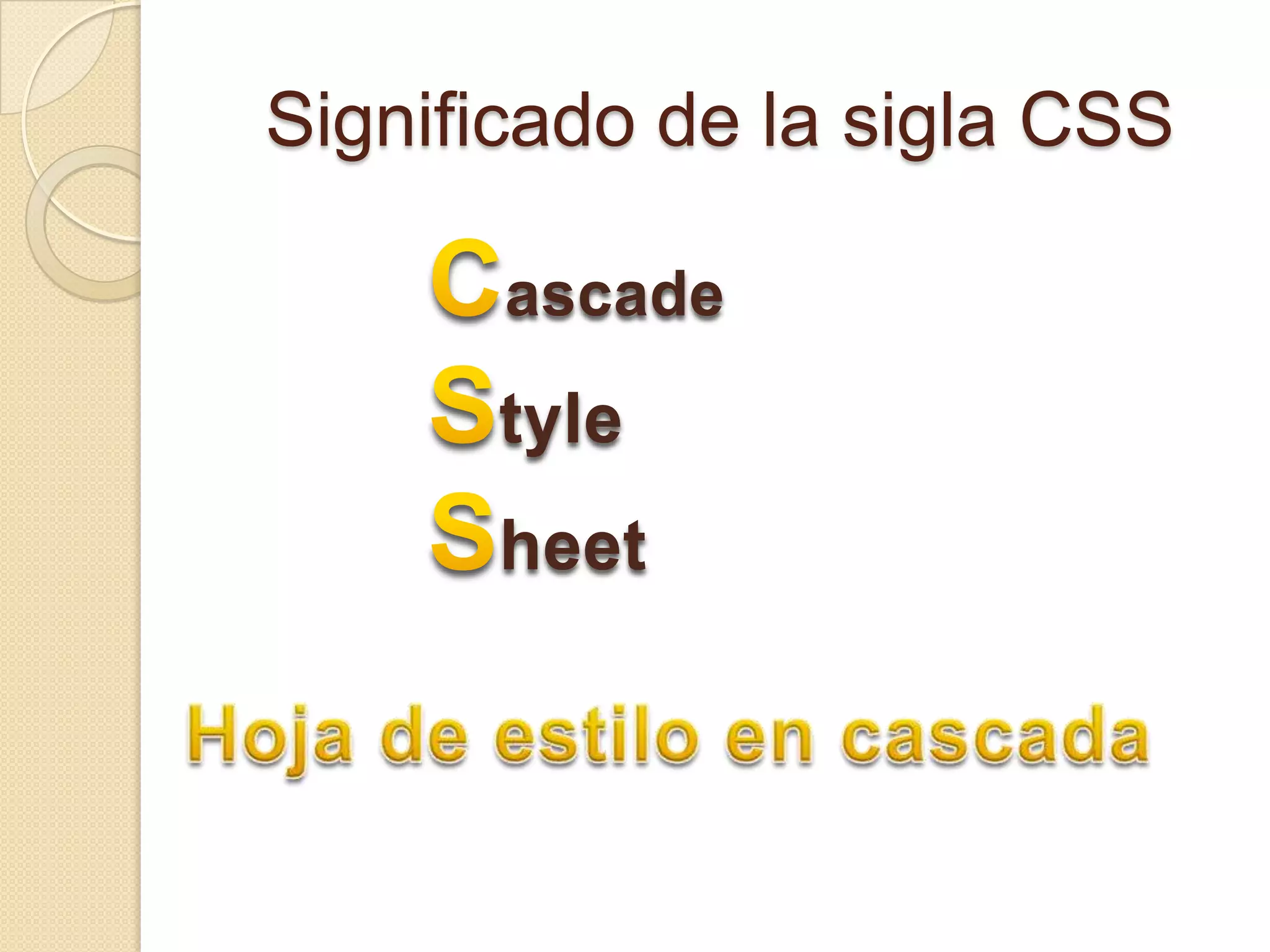 Significado de la sigla CSS
ascade
tyle
heet
 
