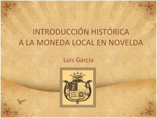 INTRODUCCIÓN HISTÓRICA A LA MONEDA LOCAL EN NOVELDA Luis García 