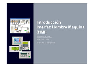 Introducción
Interfaz Hombre Maquina
(HMI)
Presentación 1:
Introducción
Marcas principales
 