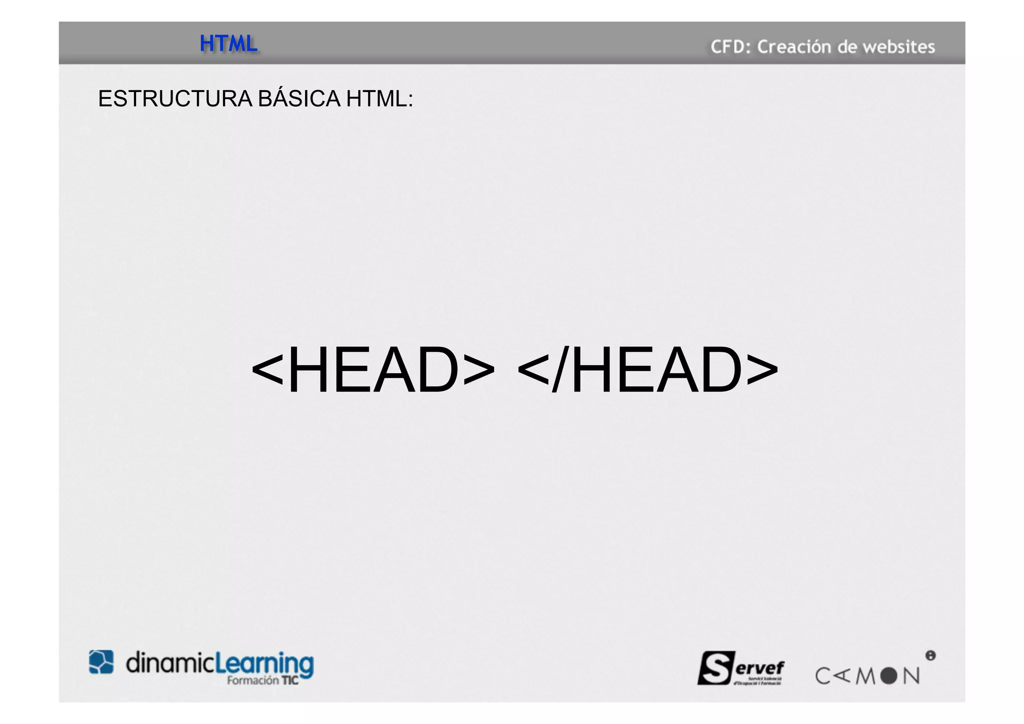HTML

ESTRUCTURA BÁSICA HTML:




           <HEAD> </HEAD>
 