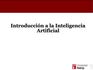 Introducción a la InteligenciaIntroducción a la Inteligencia
ArtificialArtificial
 