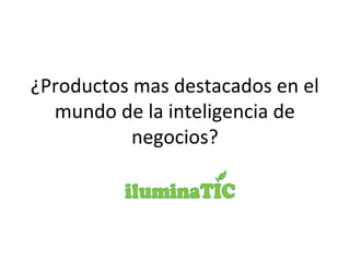 ¿Productos mas destacados en el
mundo de la inteligencia de
negocios?
 