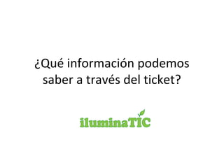 ¿Qué información podemos
saber a través del ticket?
 