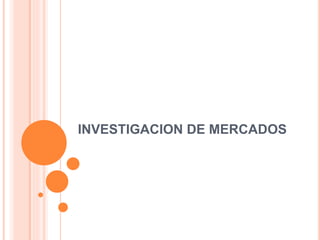 INVESTIGACION DE MERCADOS
 