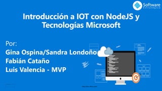 Introducción a IOT con NodeJS y
Tecnologías Microsoft
Por:
Gina Ospina/Sandra Londoño
Fabián Cataño
Luis Valencia - MVP
 