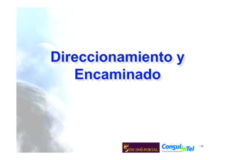 - 18
Direccionamiento y
Encaminado
 