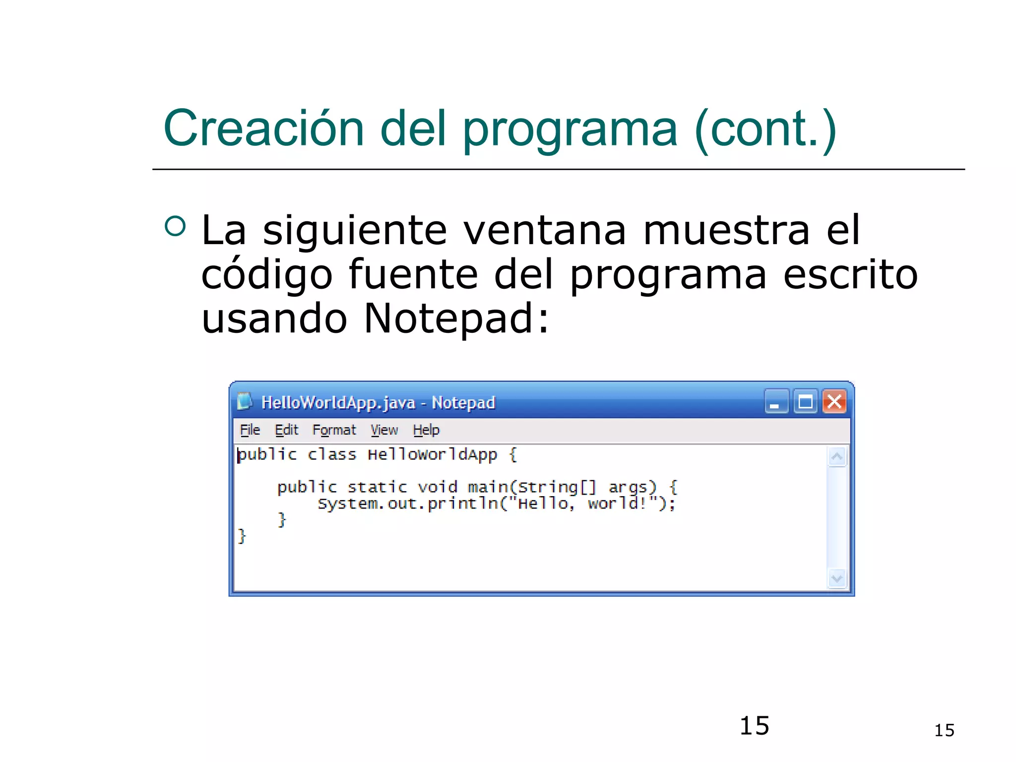 15 15
Creación del programa (cont.)
 La siguiente ventana muestra el
código fuente del programa escrito
usando Notepad:
 