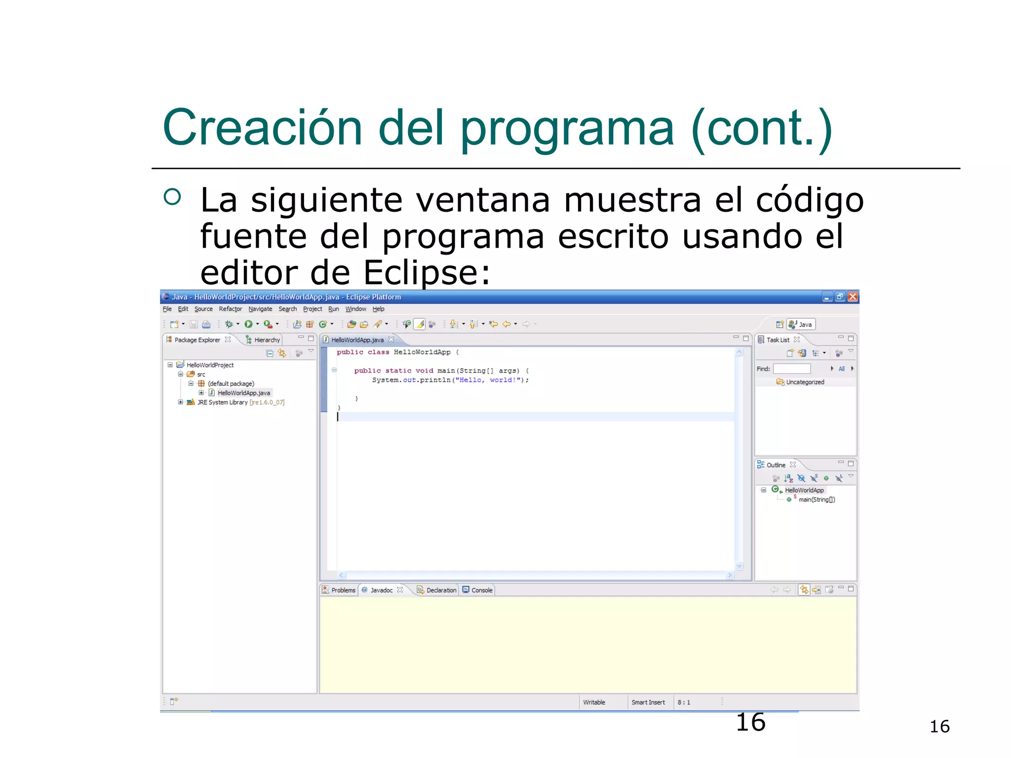 16 16
Creación del programa (cont.)
 La siguiente ventana muestra el código
fuente del programa escrito usando el
editor de Eclipse:
 