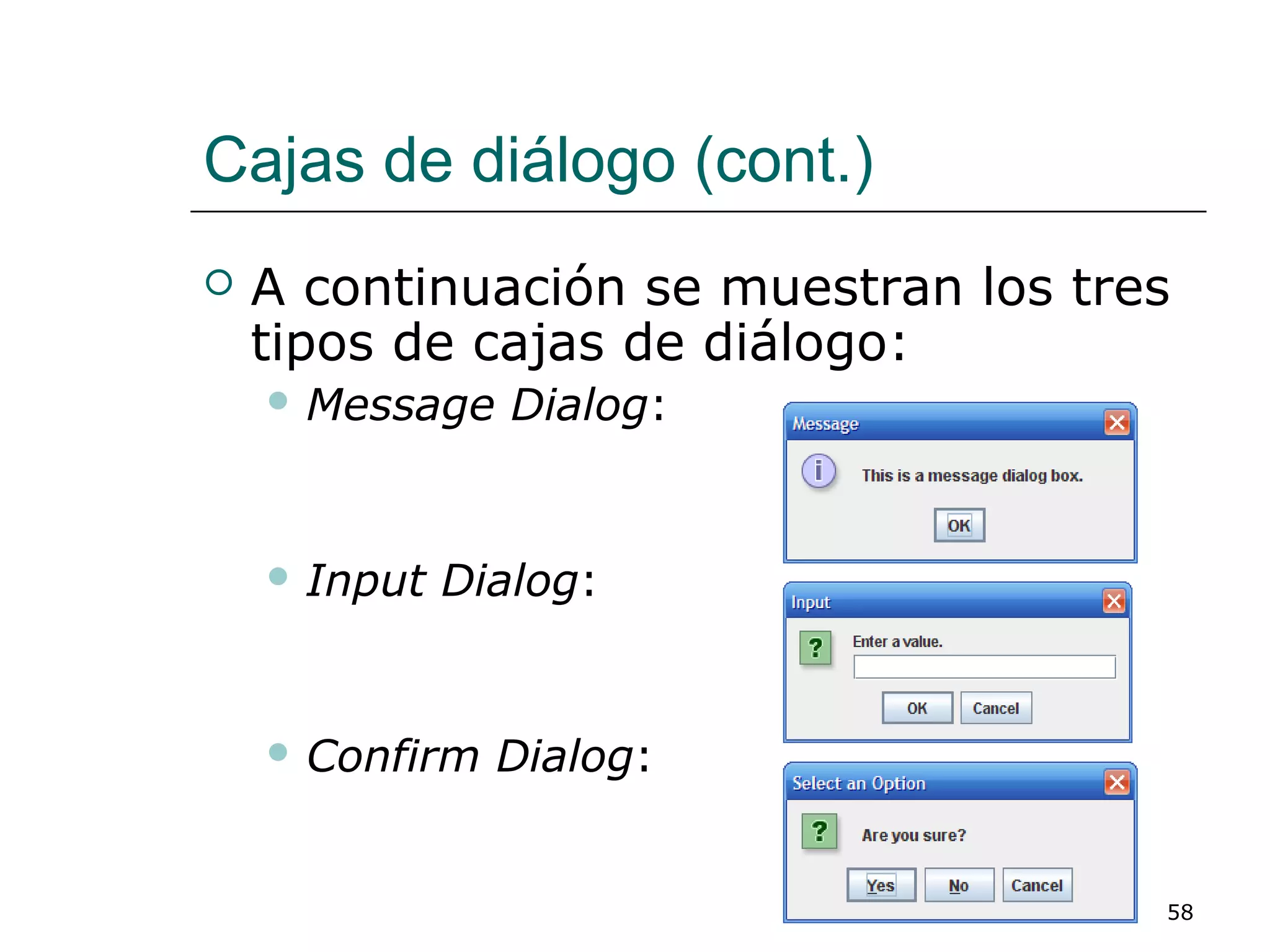 58 58
Cajas de diálogo (cont.)
 A continuación se muestran los tres
tipos de cajas de diálogo:
 Message Dialog:
 Input Dialog:
 Confirm Dialog:
 