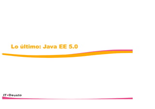 Lo último: Java EE 5.0
 