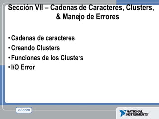 Sección VII – Cadenas de Caracteres, Clusters,  & Manejo de Errores Cadenas de caracteres Creando Clusters Funciones de los Clusters I/O Error 