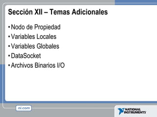 Sección XII – Temas Adicionales Nodo de Propiedad Variables Locales Variables Globales DataSocket Archivos Binarios I/O 