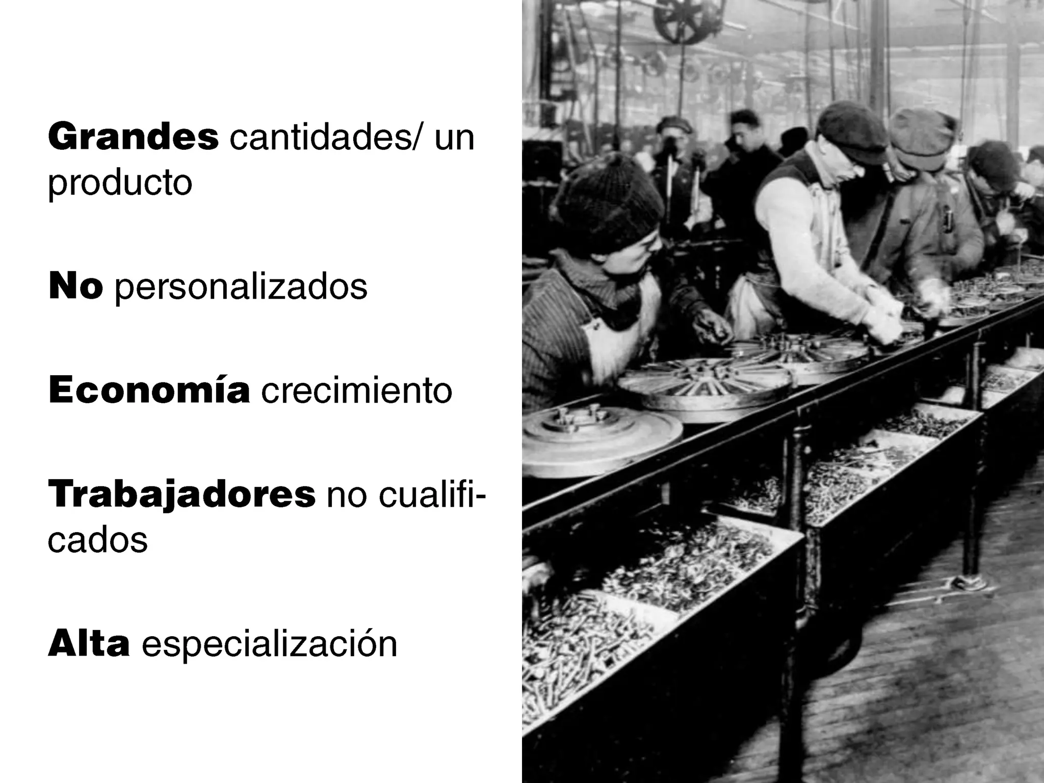 Grandes cantidades/ un productoNo personalizadosEconomía crecimientoTrabajadores no cualifi-cadosAlta especialización
