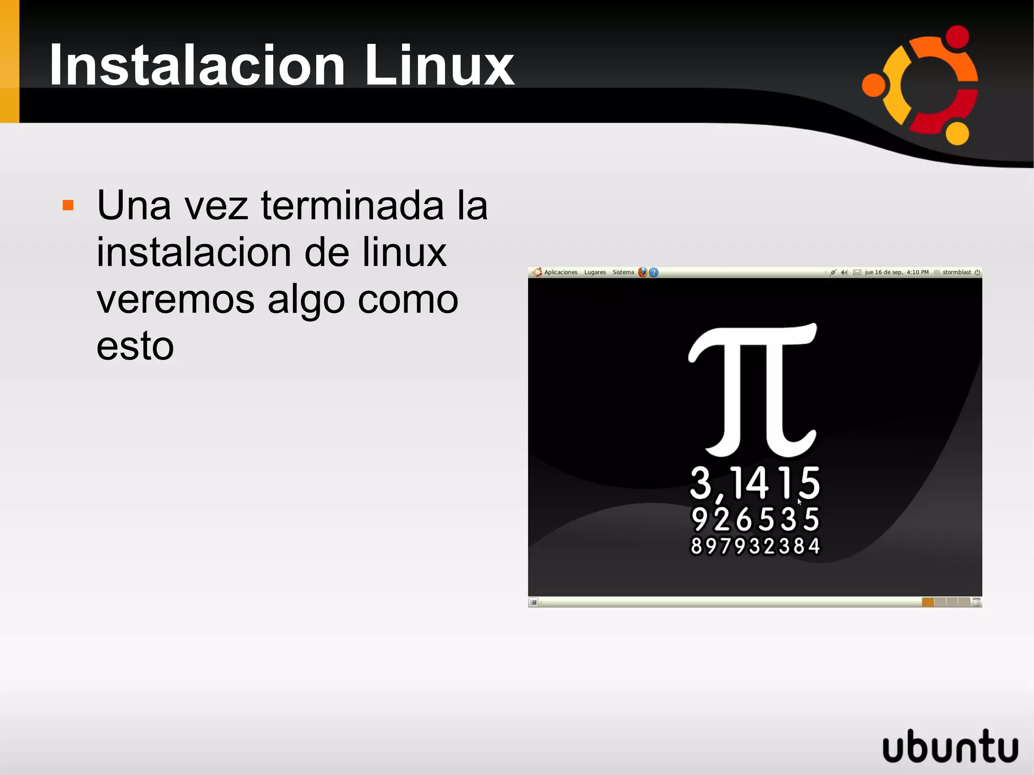 Instalacion Linux

   Una vez terminada la
    instalacion de linux
    veremos algo como
    esto
 