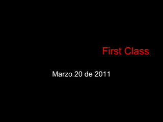 First Class Marzo 20 de 2011 