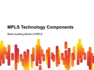 Cisco Public
Presentation_ID © 2010 Cisco and/or its affiliates. All rights reserved. 12
MPLS Technology Components
Basic building blocks of MPLS
 