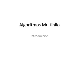 Algoritmos Multihilo
Introducción
 