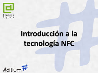 Introducción a la
 tecnología NFC
 
