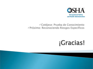 ¡Gracias!
Cotéjese: Prueba de Conocimiento
Próximo: Reconociendo Riesgos Específicos
 