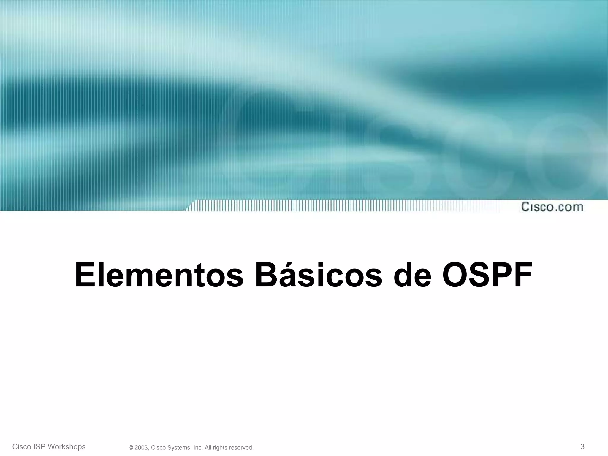 Elementos Básicos de OSPF



Cisco ISP Workshops   © 2003, Cisco Systems, Inc. All rights reserved.   3
 