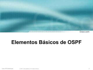 Elementos Básicos de OSPF



Cisco ISP Workshops   © 2003, Cisco Systems, Inc. All rights reserved.   3
 