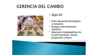 • Siglo XX
•
•
• Gran desarrollo tecnológico
e industrial.
Surge la administración
científica.
Aparecen investigadores de
la administración, dando
proyección y futuro
 